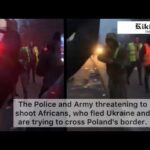 Security at Poland border threaten to shoot Africans fleeing Ukraine